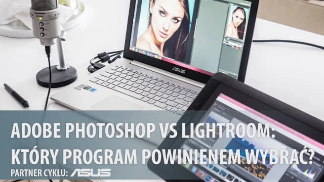 Lightroom czy Photoshop - który program lepiej spełni Twoje potrzeby? Lightroom czy Photoshop - który program lepiej spełni Twoje potrzeby?